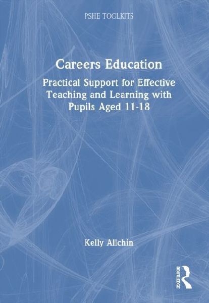 Careers Education: Practical Support for Effective Teaching and Learning with Pupils Aged 11-18