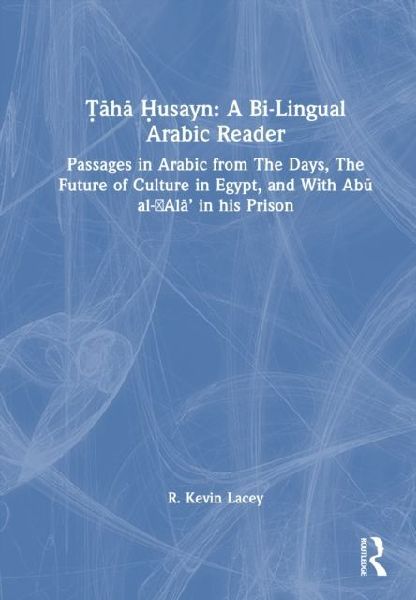 Taha Husayn: A Bi-Lingual Arabic Reader: Passages in Arabic from The Days, The Future of Culture in Egypt, and With Abu al-'Ala' in his Prison