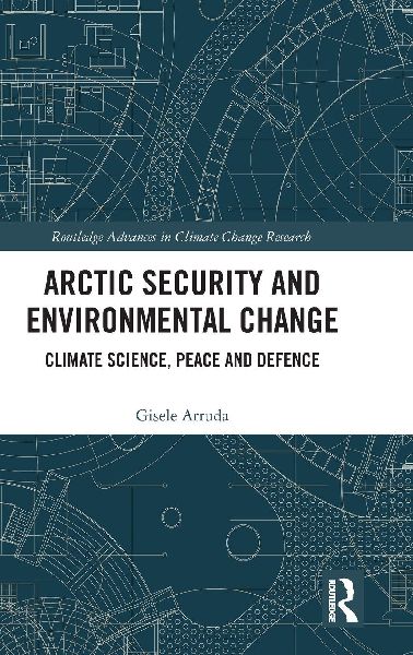 Arctic Security and Environmental Change: Climate Science, Peace and Defence