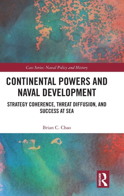 Continental Powers and Naval Development: Strategy Coherence, Threat Diffusion, and Success at Sea