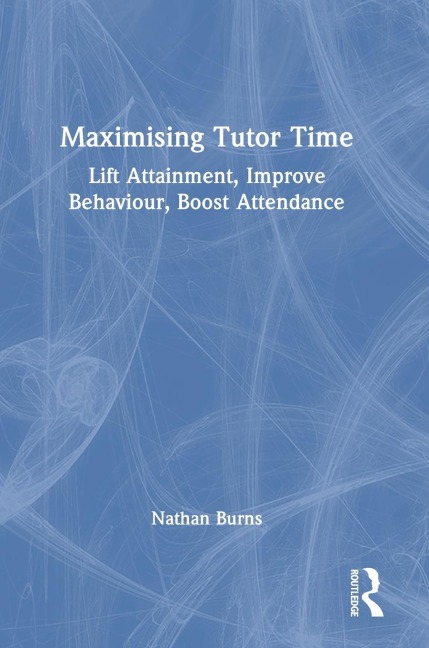 Maximising Tutor Time: Lift Attainment, Improve Behaviour, Boost Attendance