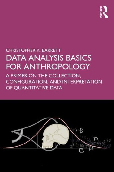 Data Analysis Basics for Anthropology: A Primer on the Collection, Configuration, and Interpretation of Quantitative Data