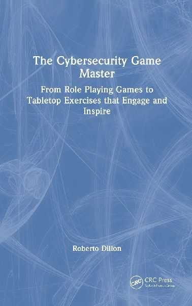 The Cybersecurity Game Master: From Role Playing Games to Tabletop Exercises that Engage and Inspire