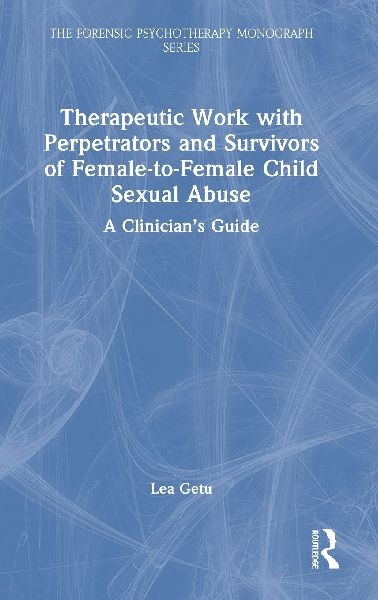 Therapeutic Work with Perpetrators and Survivors of Female-to-Female Child Sexual Abuse: A Clinicians Guide