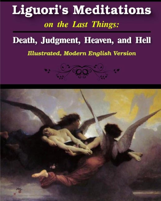 Liguoris Meditations on the Last Things: Death, Judgment, Heaven, and Hell: Illustrated, Modern English Version