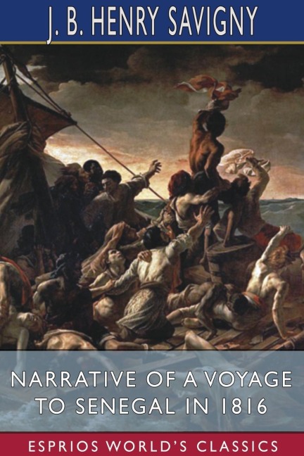 Narrative of a Voyage to Senegal in 1816 (Esprios Classics): With Alexander Corréard
