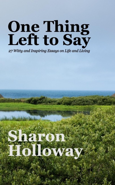 One Thing Left to Say: 27 Witty and Inspiring Essays on Life and Living