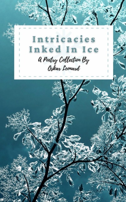 Intricacies Inked In Ice: A Collection Of Winter-Themed Poetry