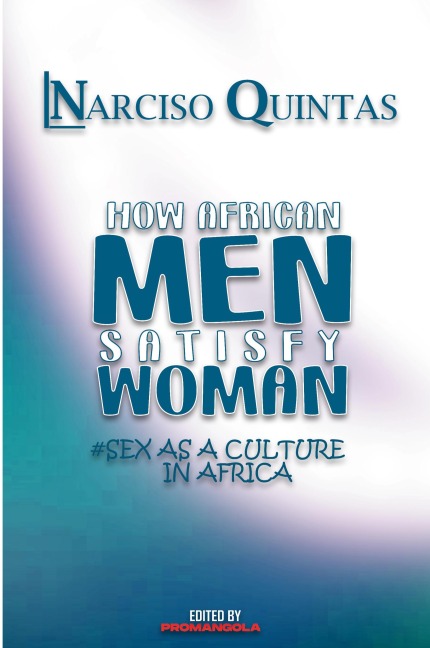 HOW AFRICAN MEN SATISFY WOMAN - Narciso Quintas Sex as a Culture in Africa