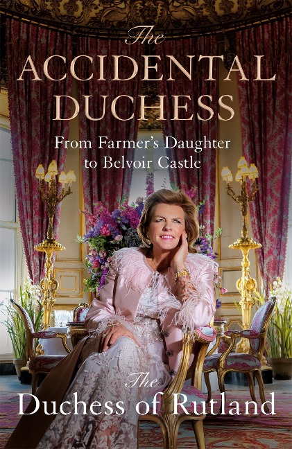 The Accidental Duchess: From Farmers Daughter to Belvoir Castle