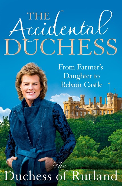 The Accidental Duchess: From Farmers Daughter to Belvoir Castle