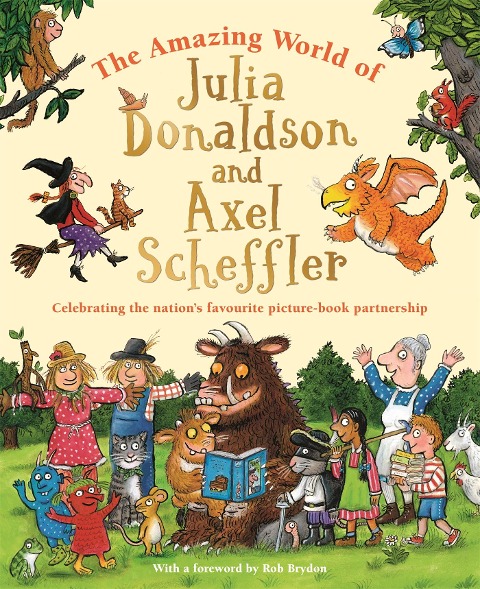 The Amazing World of Julia Donaldson and Axel Scheffler: Celebrating the nations favourite picture-book partnership