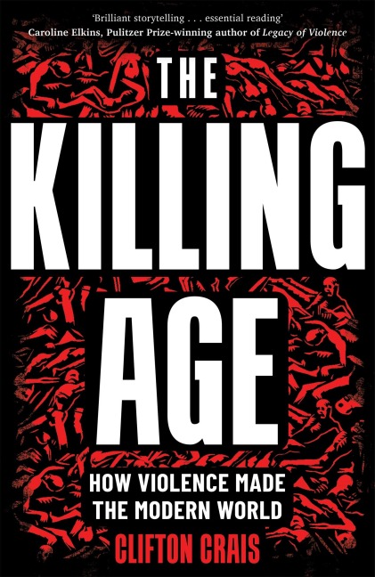 The Killing Age: How Violence Made the Modern World