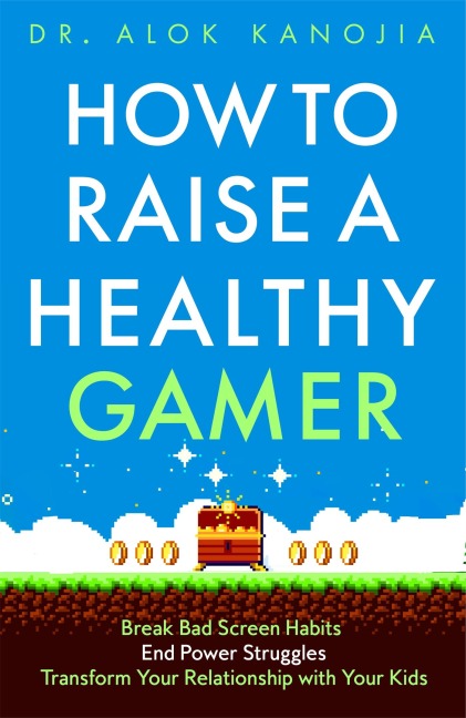 How to Raise a Healthy Gamer: Break Bad Screen Habits, End Power Struggles, and Transform Your Relationship with Your Kids