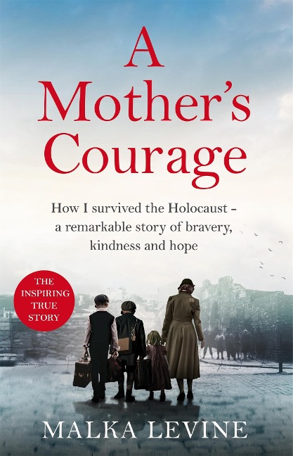 A Mothers Courage: How I survived the Holocaust - a remarkable story of bravery, kindness and hope