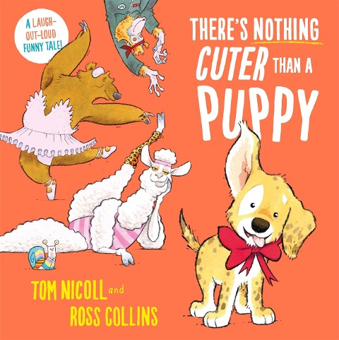 Theres Nothing Cuter Than a Puppy: A Laugh-Out-Loud Funny Tale