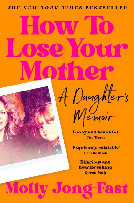 How to Lose Your Mother: A Daughters Memoir