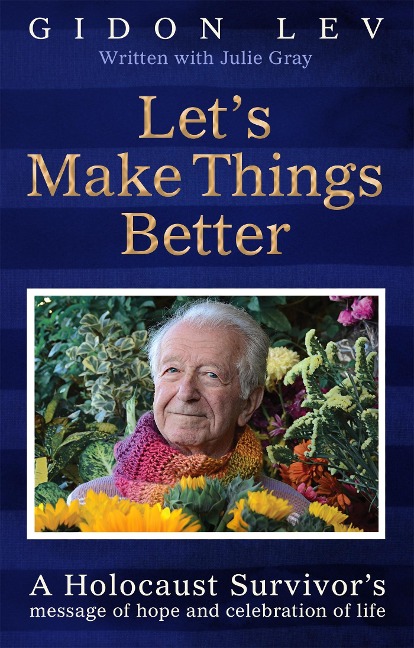 Lets Make Things Better: A Holocaust Survivors Message of Hope and Celebration of Life