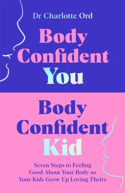 Body Confident You, Body Confident Kid: Seven Steps to Feeling Good About Your Body so Your Kids Grow Up Loving Theirs