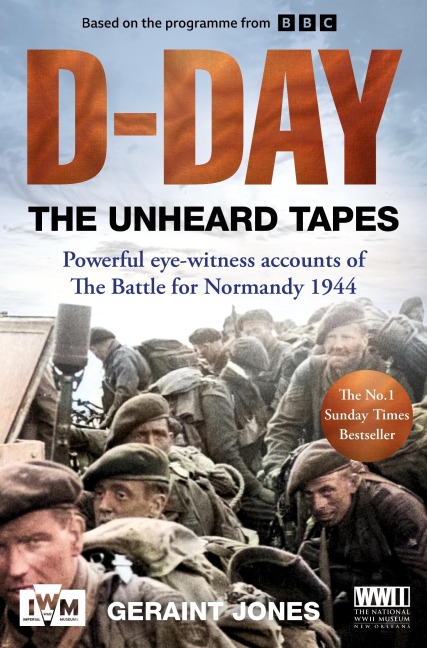 D-Day: The Unheard Tapes: Powerful Eye-Witness Accounts of the Battle for Normandy 1944