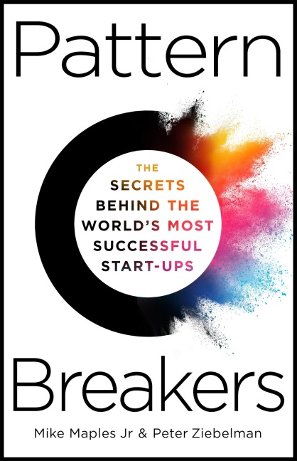 Pattern Breakers: The Secrets Behind the Worlds Most Successful Start-Ups