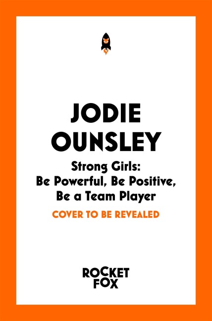 Strong Girls: Be Powerful, Be Positive, Be a Team Player