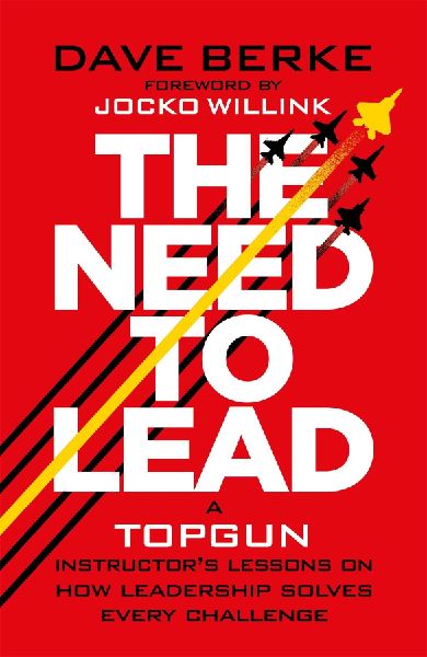 The Need to Lead: A TOPGUN Instructors Lessons on How Leadership Solves Every  Challenge