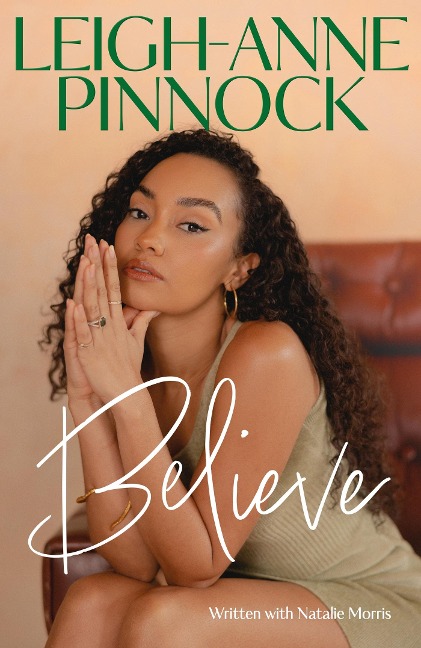 Believe: An empowering and honest memoir from Leigh-Anne Pinnock, member of one of the worlds biggest girl bands, Little Mix.