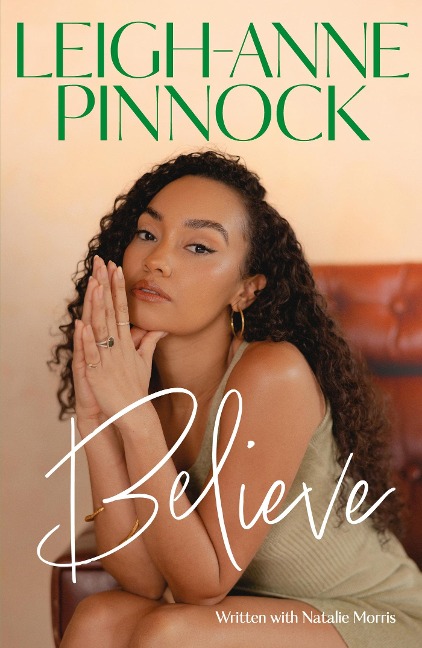 Believe: An empowering and honest memoir from Leigh-Anne Pinnock, member of one of the worlds biggest girl bands, Little Mix.