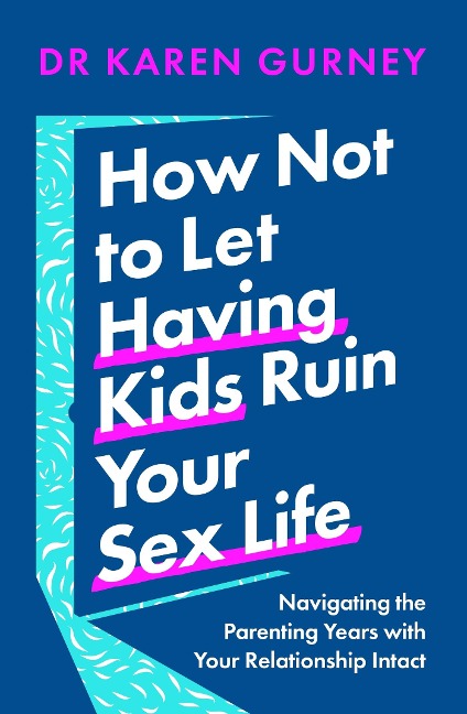 How Not to Let Having Kids Ruin Your Sex Life Navigating the Parenting Years with Your Relationship Intact