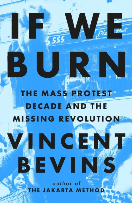 If We Burn: The Mass Protest Decade and the Missing Revolution: as good as journalism gets