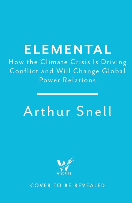 Elemental: The New Geography of Climate Change and How We Survive It: The first comprehensive account of the geopolitics of climate change