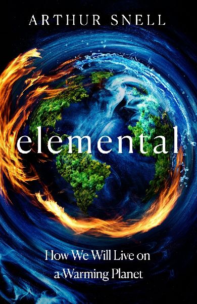 Elemental: The New Geography of Climate Change and How We Survive It: The first comprehensive account of the geopolitics of climate change