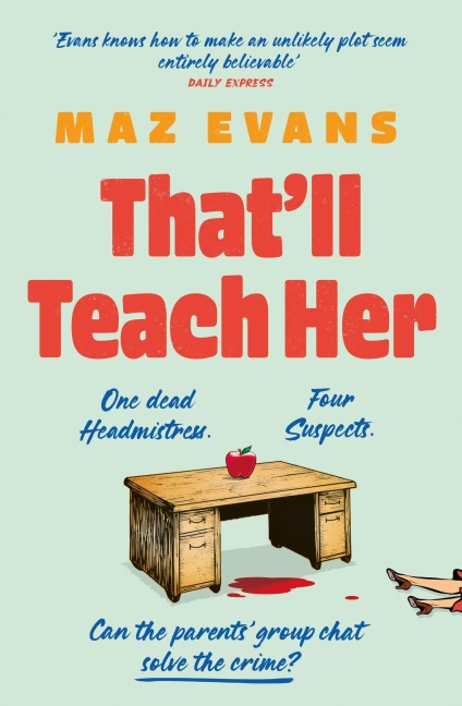Thatll Teach Her: One dead headmistress. Four suspects. Only the parents chat group can solve the crime...