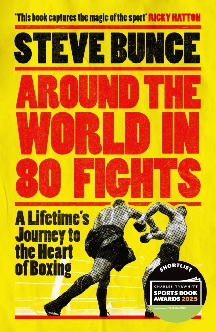 Around the World in 80 Fights: A Lifetimes Journey to the Heart of Boxing; Shortlisted for Sports Entertainment Book of the Year at the Sports Book Awards 2025