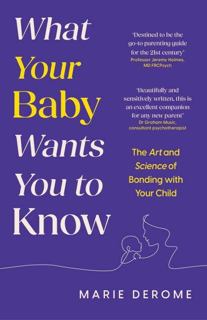 What Your Baby Wants You to Know: The Art and Science of Bonding with Your Child