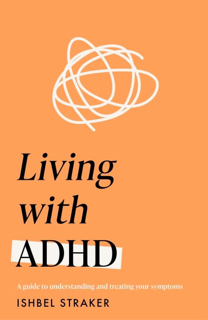 Living Life with ADHD: A Guide to Understanding and Treating Your Symptoms