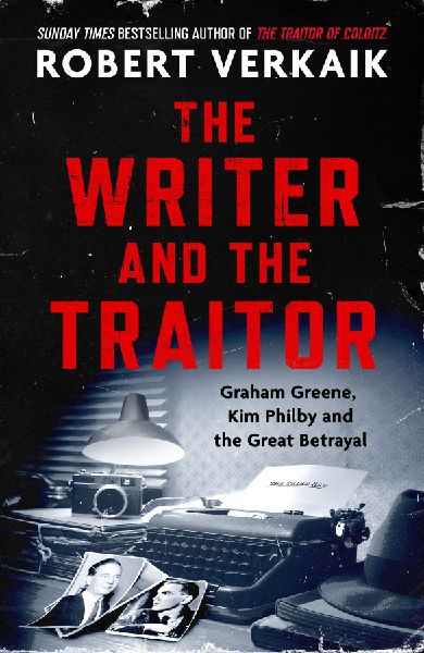 The Writer and the Traitor: A thrilling history of the 20th century's most intriguing friendship - between novelist Graham Greene and spy Kim Philby