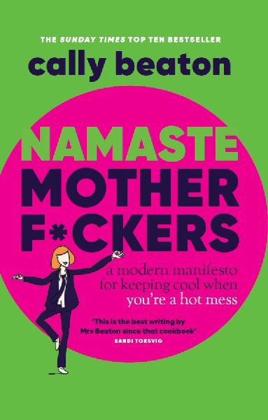 Namaste Motherf*ckers: A modern manifesto for keeping cool when youre a hot mess - THE INSTANT SUNDAY TIMES TOP 10 BESTSELLER AND HAPPY PLACE BOOKCLUB PICK