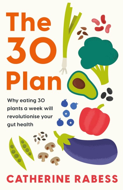 The 30 Plan: Why Eating 30 Plants a Week Will Revolutionise Your Gut Health