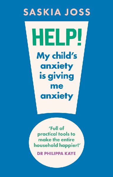 Help! My Childs Anxiety is Giving Me Anxiety: An Essential Guide for Parents of Anxious Children