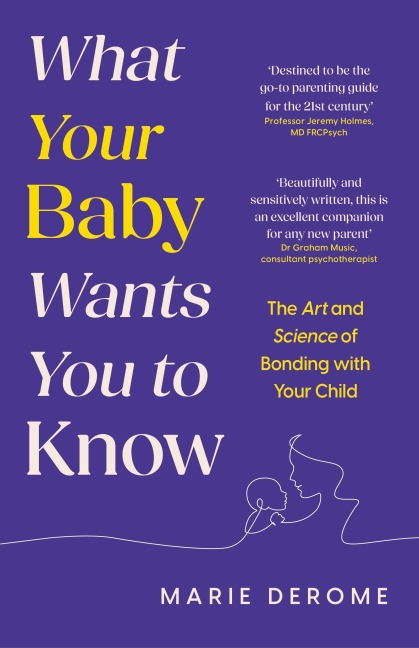 What Your Baby Wants You to Know: The Art and Science of Bonding with Your Child