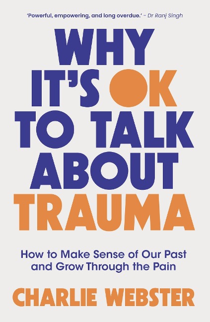 Why Its OK to Talk About Trauma: How to Make Sense of the Past and Grow Through the Pain