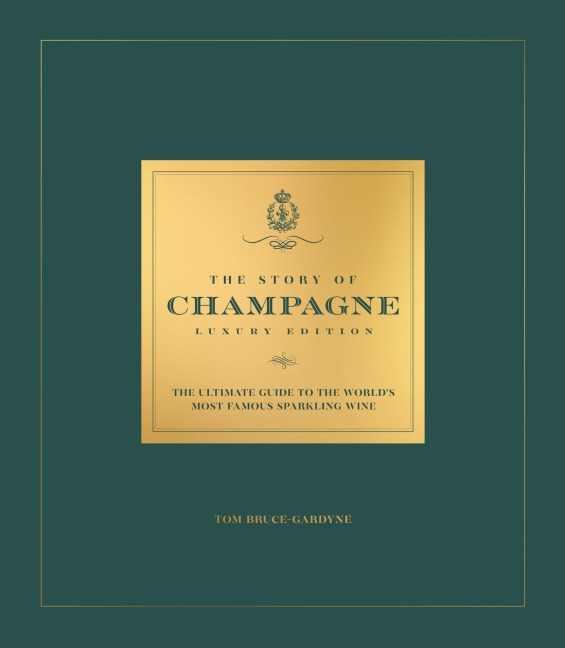 The Story of Champagne Luxury Edition: The Ultimate Guide to the Worlds Most Famous Sparkling Wine
