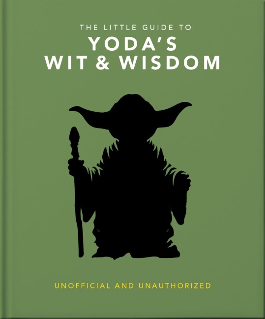 The Little Guide to Yoda Wit and Wisdom: Unofficial and Unauthorized