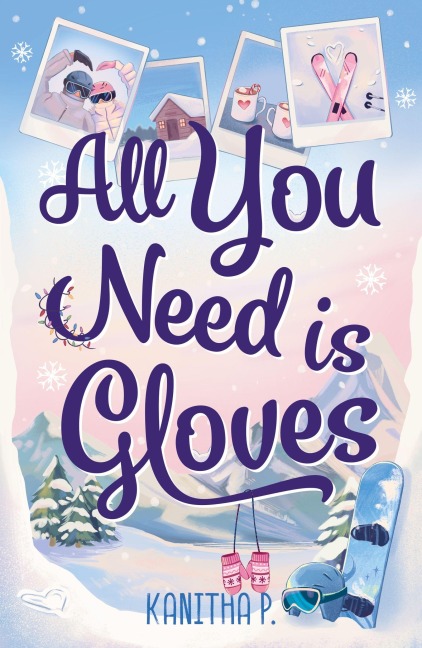 All You Need Is Gloves: A sweet, spicy and cosy winter sports romance, perfect for the Winter Olympics!