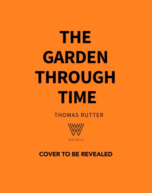 The Garden Through Time: Every Garden Tells a Story. Let the Past Inspire Yours.