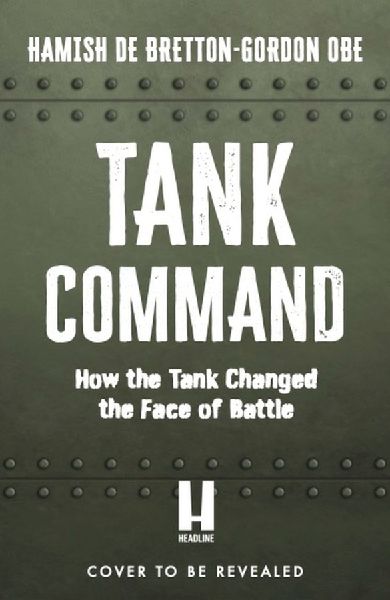 Tank Command: How the Tank Changed the Face of Battle