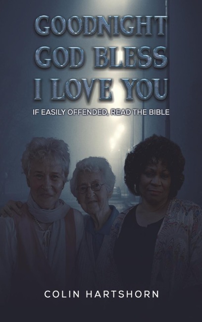 Goodnight, God Bless, I Love You: If Easily Offended, Read the Bible