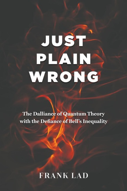 Just Plain Wrong: The Dalliance of Quantum Theory with the Defiance of Bells Inequality